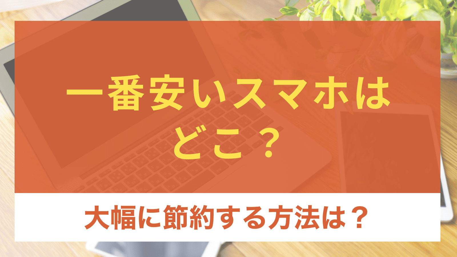 一番安い携帯会社はどこ？格安SIMへの乗り換えでスマホ代金を大幅節約する方法を解説！ | 光回線・格安SIM Store