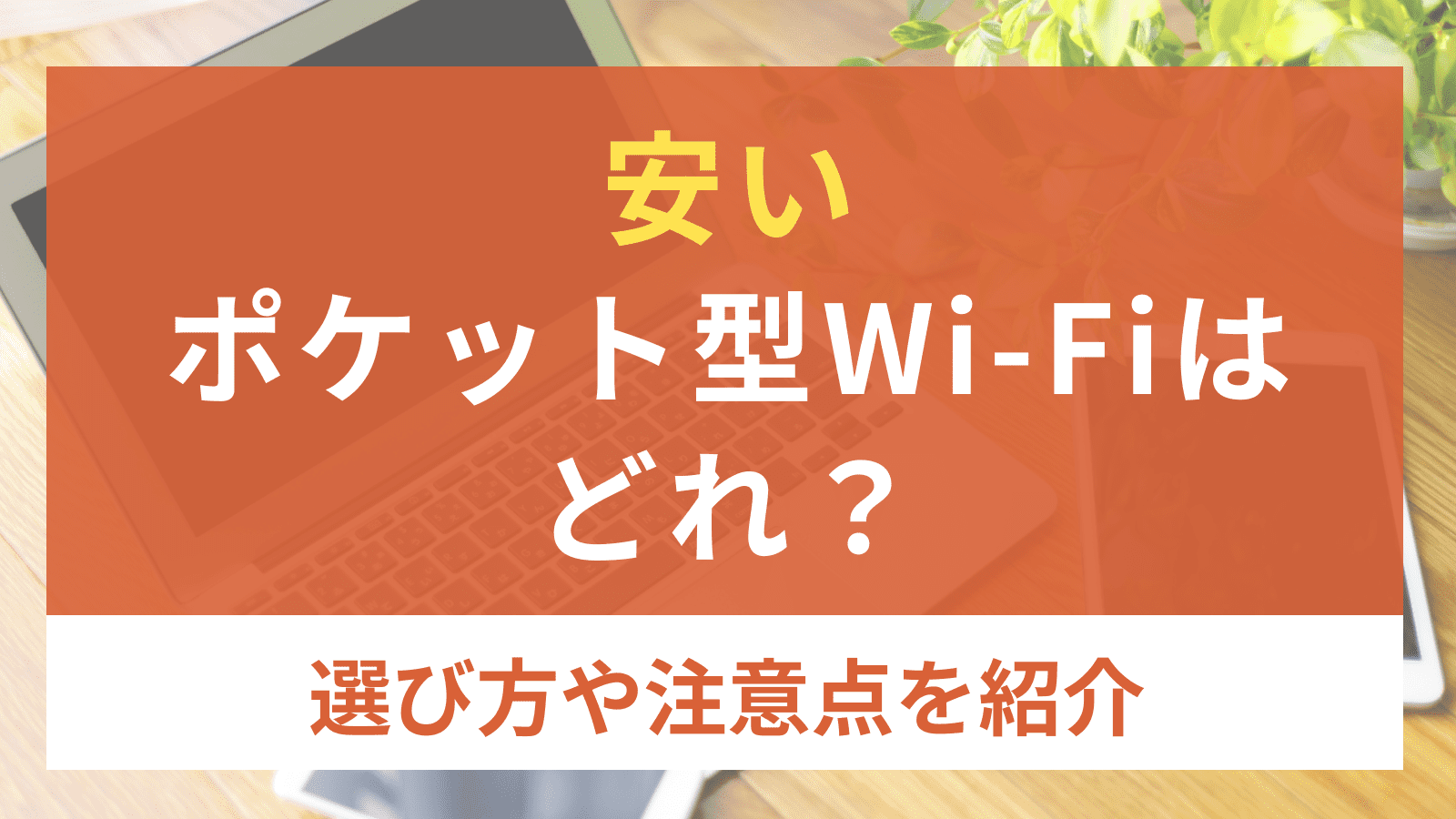 安いポケット型Wi-Fiはどれ？選び方や注意点を紹介