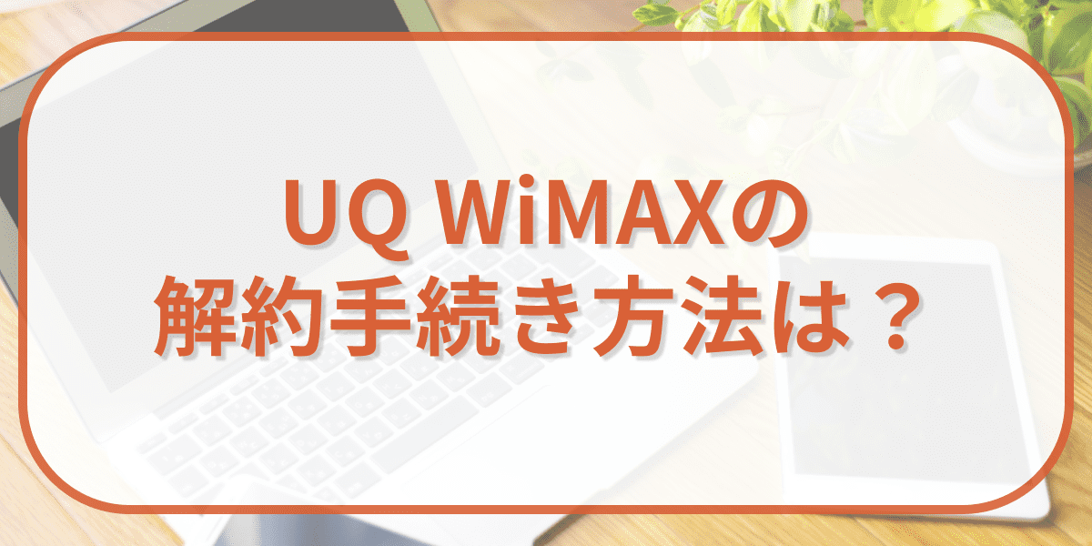 UQ WiMAXの解約手続き方法は？