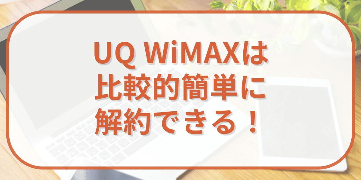 まとめ：UQ WiMAXは比較的簡単に解約できる！