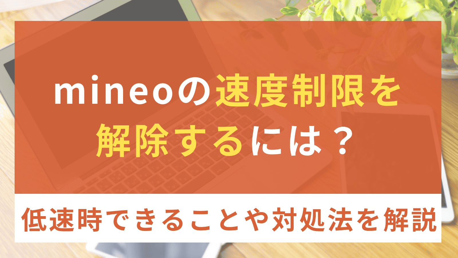 mineo（マイネオ）の速度制限を解除するには？低速でもできることや